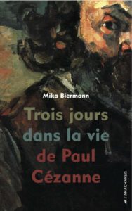 Couverture de "Trois jours dans la vie de Paul Cézanne", écrit par Mika Biermann, invité du festival Lettres d'Automne 2020 - Montauban