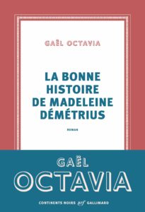 Couverture de "La bonne histoire de Madeleine Démétrius", écrit par Gaël Octavia, invitée du festival Lettres d'automne 2020 - Montauban